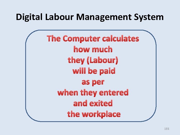 Digital Labour Management System The Computer calculates how much they (Labour) will be paid Digital Labour Management System The Computer calculates how much they (Labour) will be paid