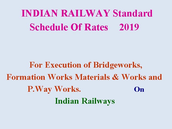 INDIAN RAILWAY Standard Schedule Of Rates 2019 For Execution of Bridgeworks, Formation Works Materials INDIAN RAILWAY Standard Schedule Of Rates 2019 For Execution of Bridgeworks, Formation Works Materials