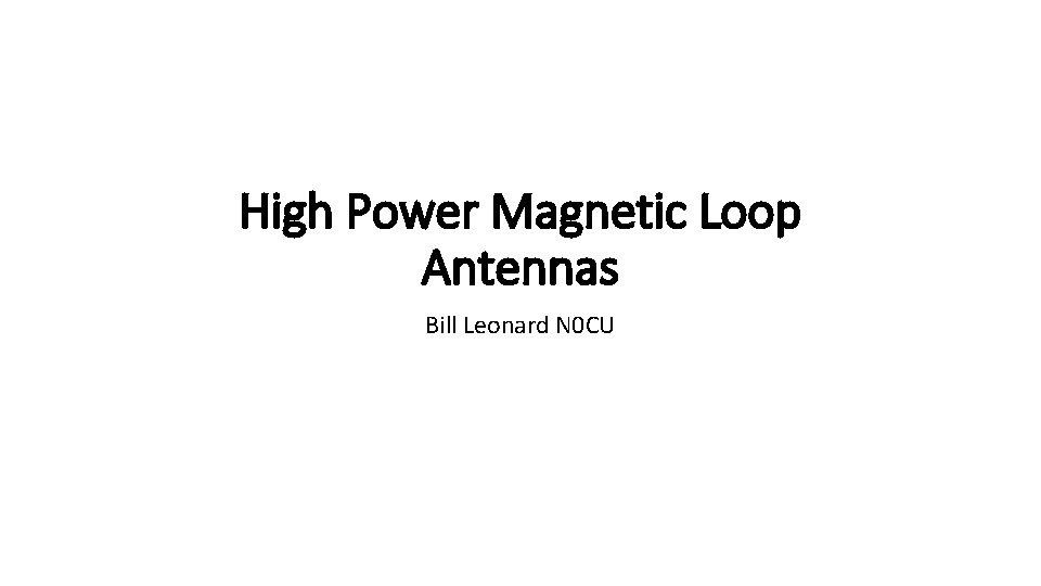 High Power Magnetic Loop Antennas Bill Leonard N 0 CU 