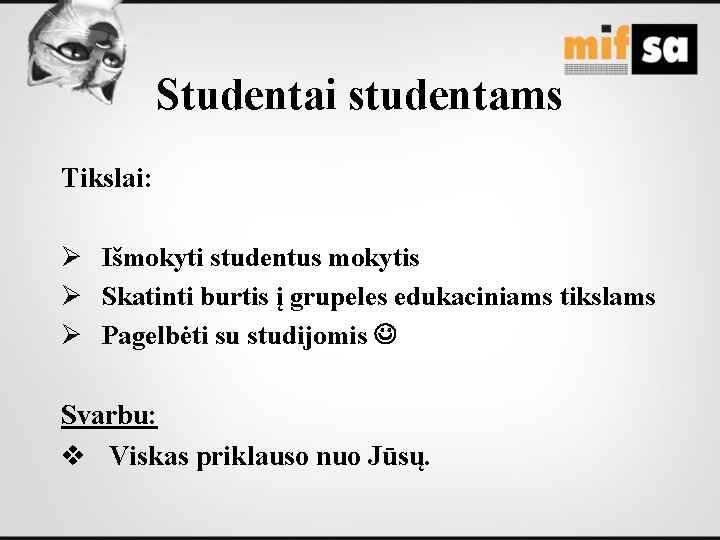 Studentai studentams Tikslai: Ø Išmokyti studentus mokytis Ø Skatinti burtis į grupeles edukaciniams tikslams