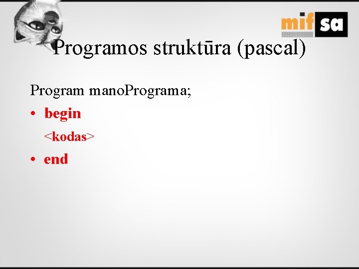 Programos struktūra (pascal) Program mano. Programa; • begin <kodas> • end 
