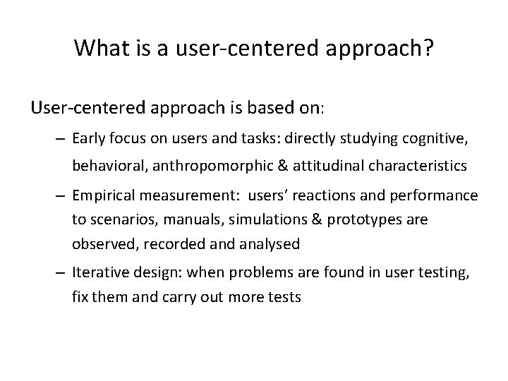 What is a user-centered approach? User-centered approach is based on: – Early focus on