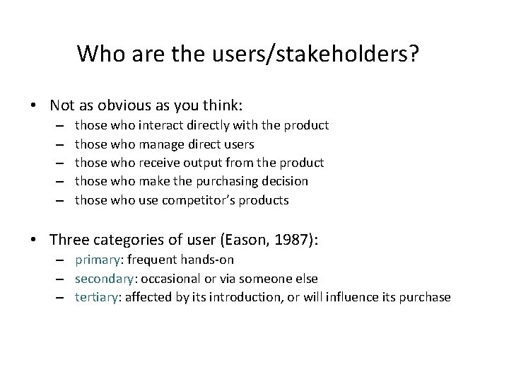 Who are the users/stakeholders? • Not as obvious as you think: – – –