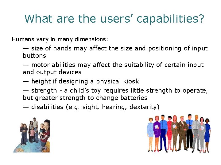 What are the users’ capabilities? Humans vary in many dimensions: — size of hands