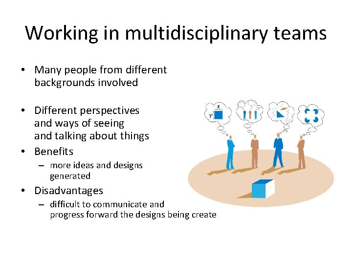Working in multidisciplinary teams • Many people from different backgrounds involved • Different perspectives