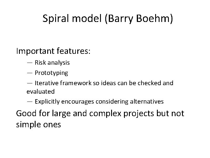 Spiral model (Barry Boehm) Important features: — Risk analysis — Prototyping — Iterative framework