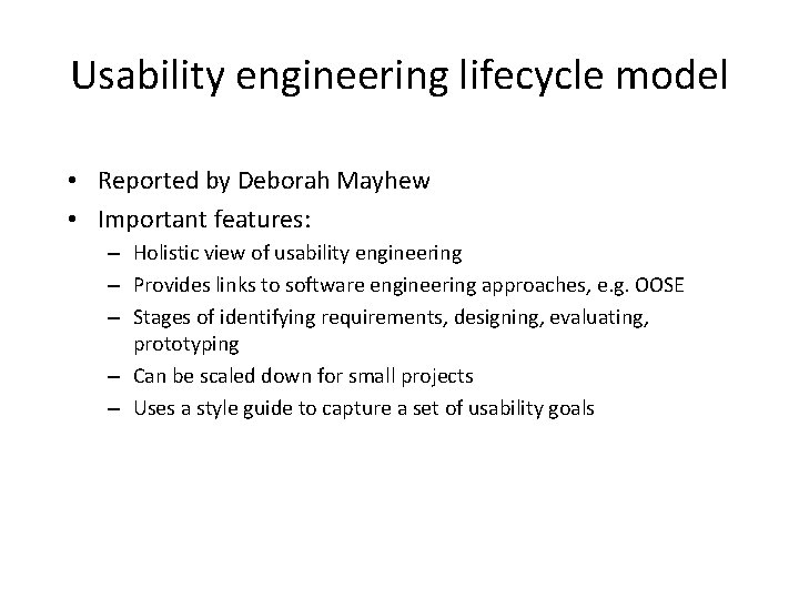 Usability engineering lifecycle model • Reported by Deborah Mayhew • Important features: – Holistic