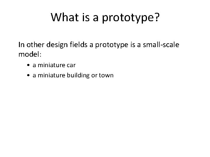 What is a prototype? In other design fields a prototype is a small-scale model: