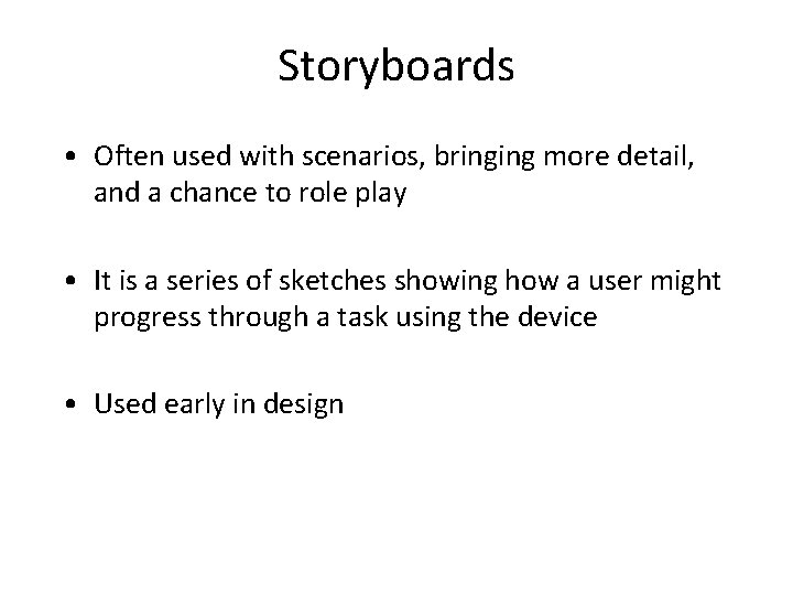 Storyboards • Often used with scenarios, bringing more detail, and a chance to role