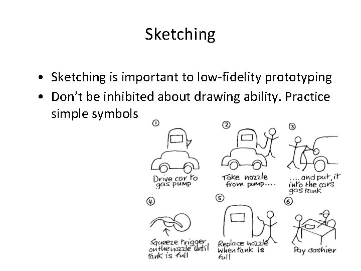 Sketching • Sketching is important to low-fidelity prototyping • Don’t be inhibited about drawing