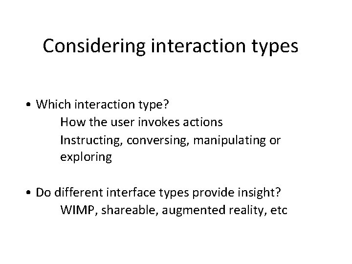 Considering interaction types • Which interaction type? How the user invokes actions Instructing, conversing,