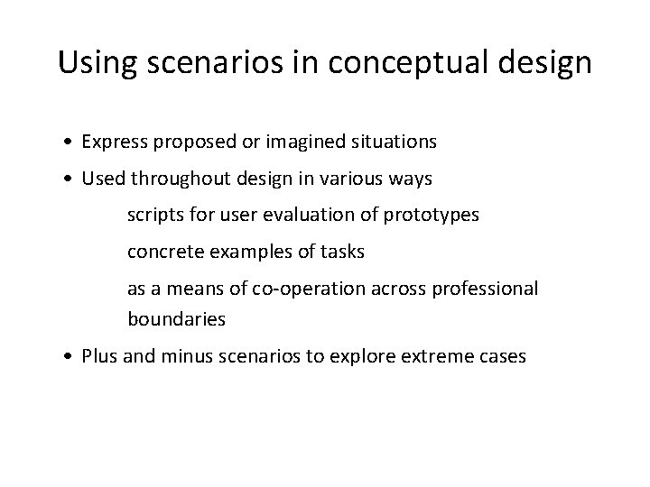 Using scenarios in conceptual design • Express proposed or imagined situations • Used throughout