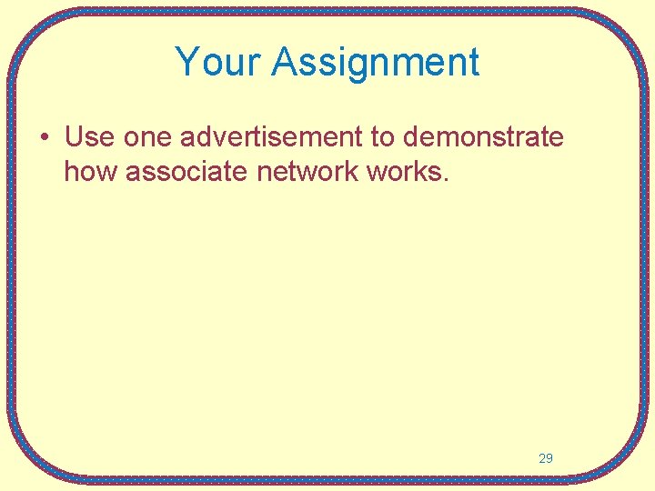 Your Assignment • Use one advertisement to demonstrate how associate networks. 29 