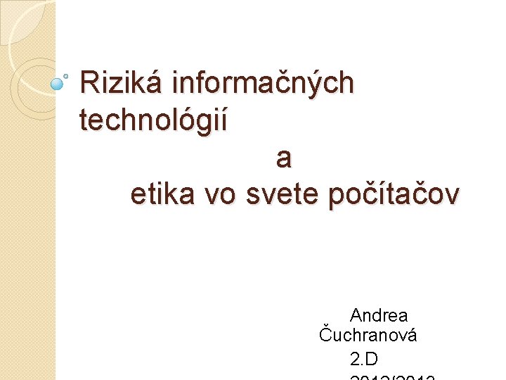 Riziká informačných technológií a etika vo svete počítačov Andrea Čuchranová 2. D 