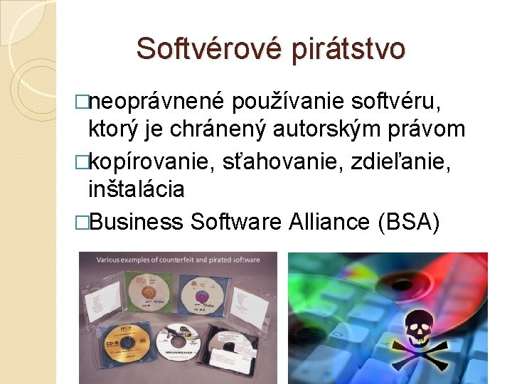 Softvérové pirátstvo �neoprávnené používanie softvéru, ktorý je chránený autorským právom �kopírovanie, sťahovanie, zdieľanie, inštalácia