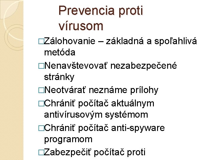 Prevencia proti vírusom �Zálohovanie – základná a spoľahlivá metóda �Nenavštevovať nezabezpečené stránky �Neotvárať neznáme