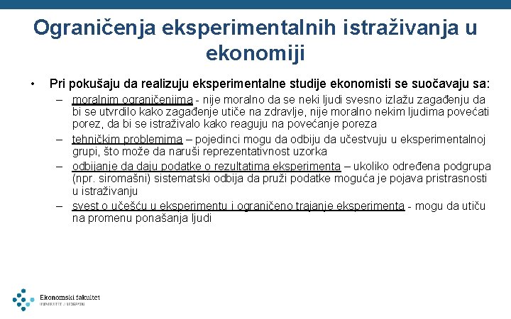 Ograničenja eksperimentalnih istraživanja u ekonomiji • Pri pokušaju da realizuju eksperimentalne studije ekonomisti se