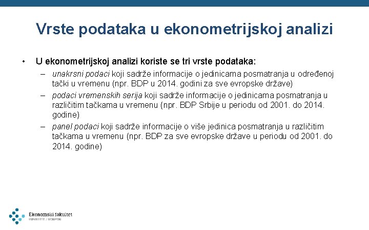 Vrste podataka u ekonometrijskoj analizi • U ekonometrijskoj analizi koriste se tri vrste podataka: