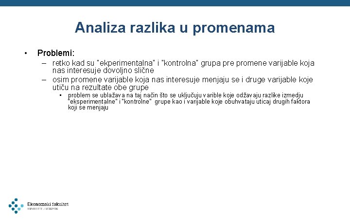 Analiza razlika u promenama • Problemi: – retko kad su “ekperimentalna” i ”kontrolna” grupa