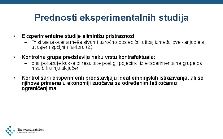 Prednosti eksperimentalnih studija • Eksperimentalne studije eliminišu pristrasnost – Pristrasna ocena meša stvarni uzročno-posledični