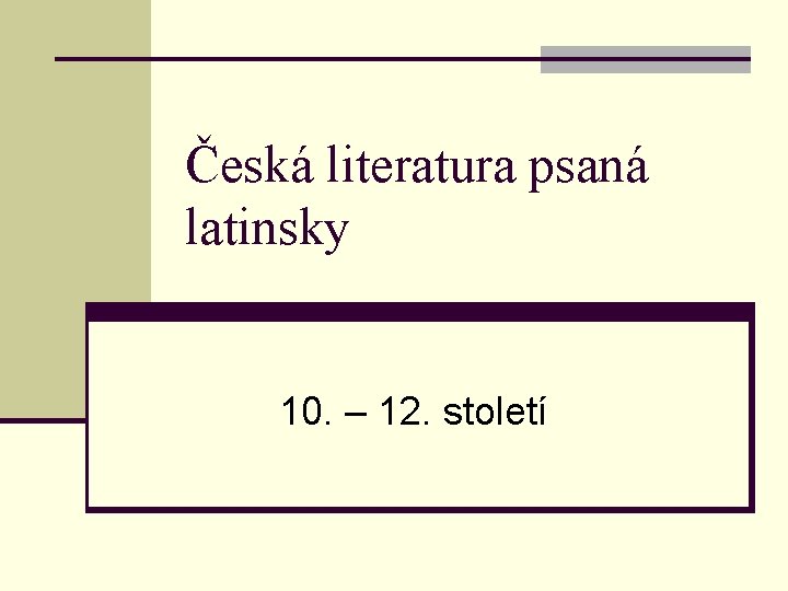 Česká literatura psaná latinsky 10. – 12. století 