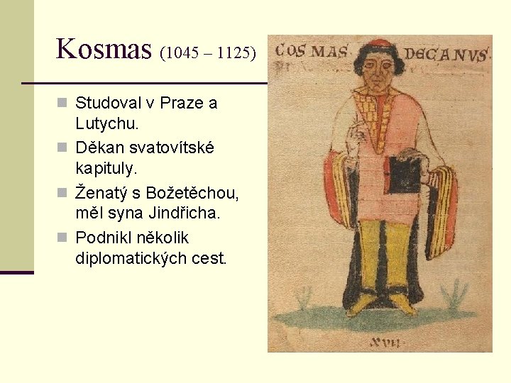 Kosmas (1045 – 1125) n Studoval v Praze a Lutychu. n Děkan svatovítské kapituly.