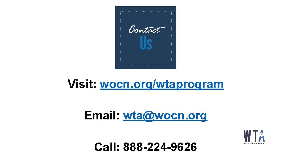 Visit: wocn. org/wtaprogram Email: wta@wocn. org Call: 888 -224 -9626 
