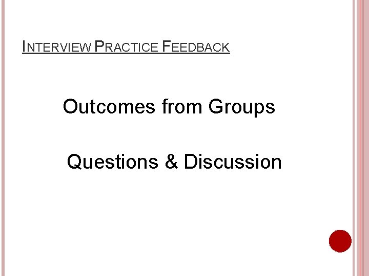 INTERVIEW PRACTICE FEEDBACK Outcomes from Groups Questions & Discussion 