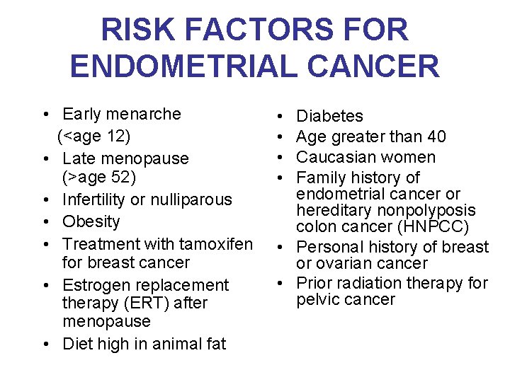 RISK FACTORS FOR ENDOMETRIAL CANCER • Early menarche (<age 12) • Late menopause (>age