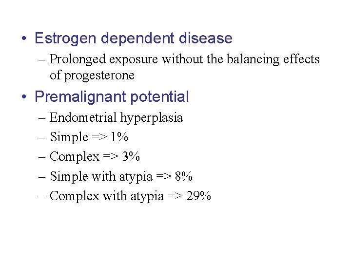  • Estrogen dependent disease – Prolonged exposure without the balancing effects of progesterone