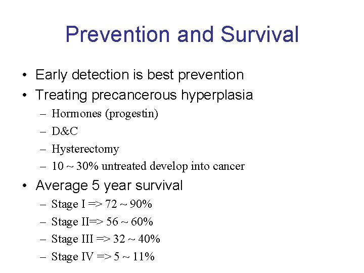 Prevention and Survival • Early detection is best prevention • Treating precancerous hyperplasia –