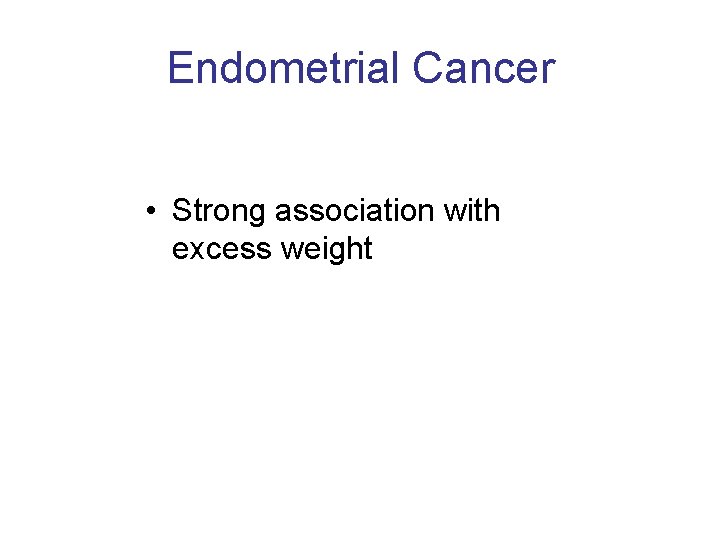 Endometrial Cancer • Strong association with excess weight 