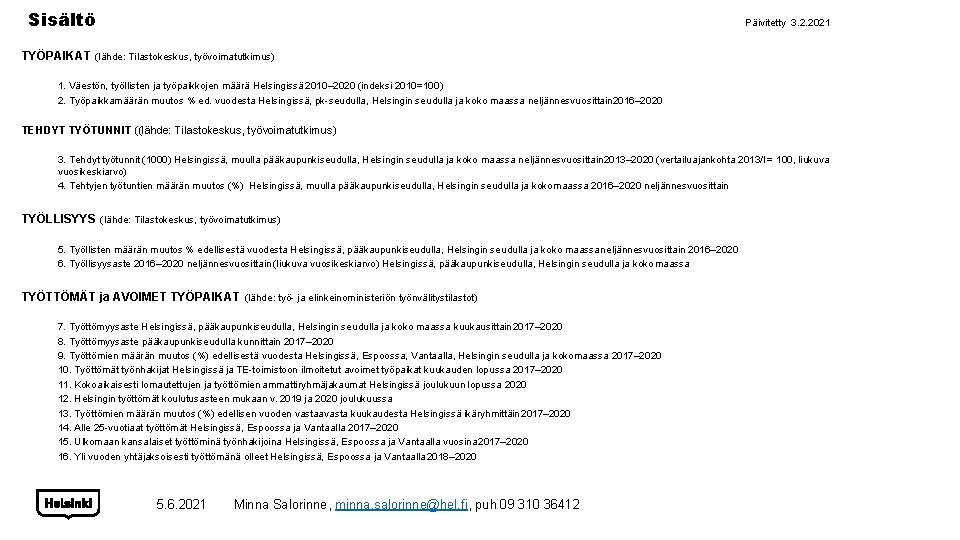 Sisältö Päivitetty 3. 2. 2021 TYÖPAIKAT (lähde: Tilastokeskus, työvoimatutkimus) 1. Väestön, työllisten ja työpaikkojen