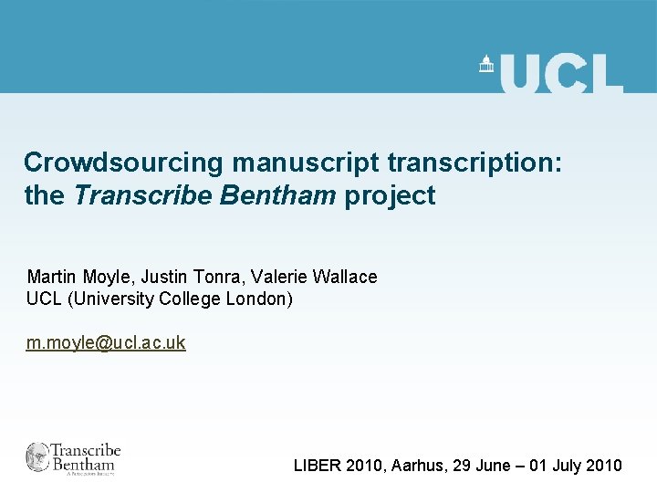 Crowdsourcing manuscript transcription: the Transcribe Bentham project Martin Moyle, Justin Tonra, Valerie Wallace UCL