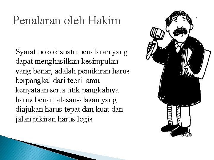 Penalaran oleh Hakim Syarat pokok suatu penalaran yang dapat menghasilkan kesimpulan yang benar, adalah