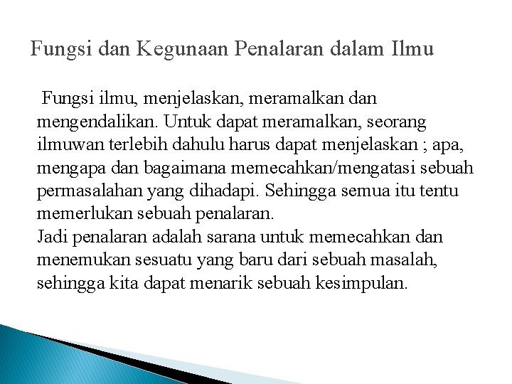 Fungsi dan Kegunaan Penalaran dalam Ilmu Fungsi ilmu, menjelaskan, meramalkan dan mengendalikan. Untuk dapat