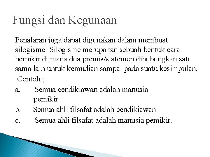 Fungsi dan Kegunaan Penalaran juga dapat digunakan dalam membuat silogisme. Silogisme merupakan sebuah bentuk