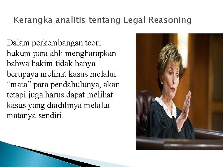 Kerangka analitis tentang Legal Reasoning Dalam perkembangan teori hukum para ahli mengharapkan bahwa hakim
