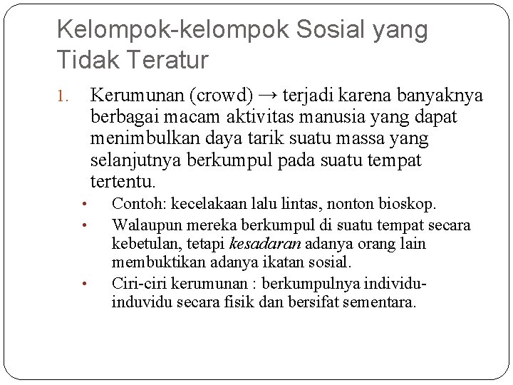 Kelompok-kelompok Sosial yang Tidak Teratur Kerumunan (crowd) → terjadi karena banyaknya berbagai macam aktivitas