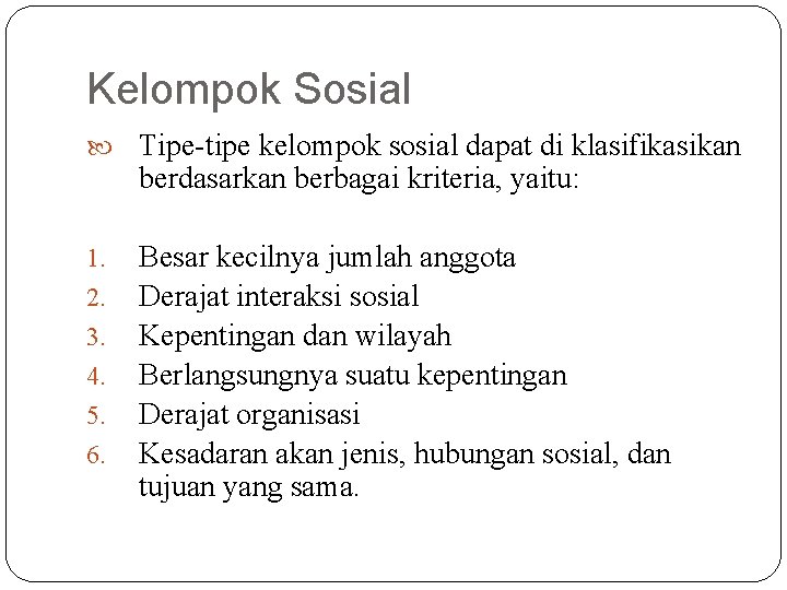 Kelompok Sosial Tipe-tipe kelompok sosial dapat di klasifikasikan berdasarkan berbagai kriteria, yaitu: 1. 2.