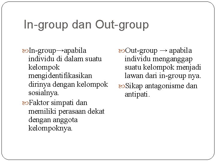 In-group dan Out-group In-group→apabila individu di dalam suatu kelompok mengidentifikasikan dirinya dengan kelompok sosialnya.
