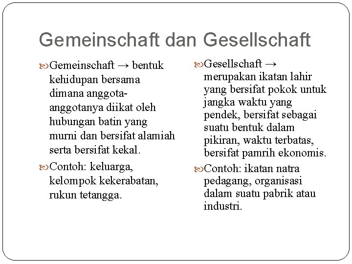 Gemeinschaft dan Gesellschaft Gemeinschaft → bentuk kehidupan bersama dimana anggotanya diikat oleh hubungan batin