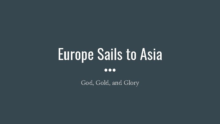 Europe Sails to Asia God, Gold, and Glory 
