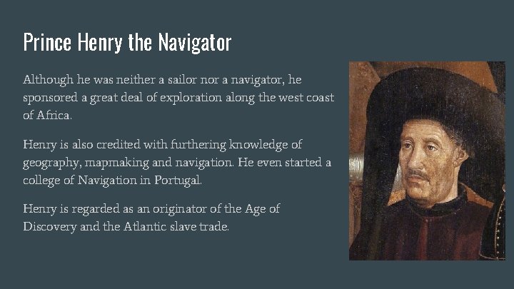 Prince Henry the Navigator Although he was neither a sailor nor a navigator, he
