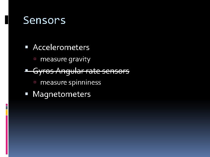 Sensors Accelerometers measure gravity Gyros Angular rate sensors measure spinniness Magnetometers 