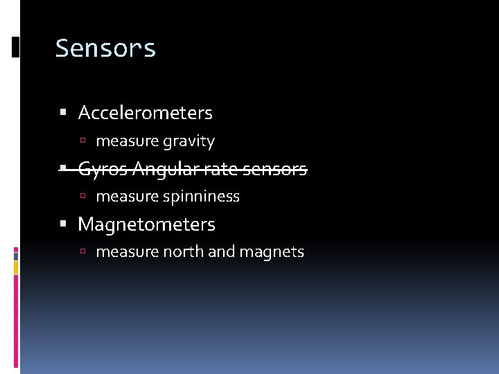 Sensors Accelerometers measure gravity Gyros Angular rate sensors measure spinniness Magnetometers measure north and