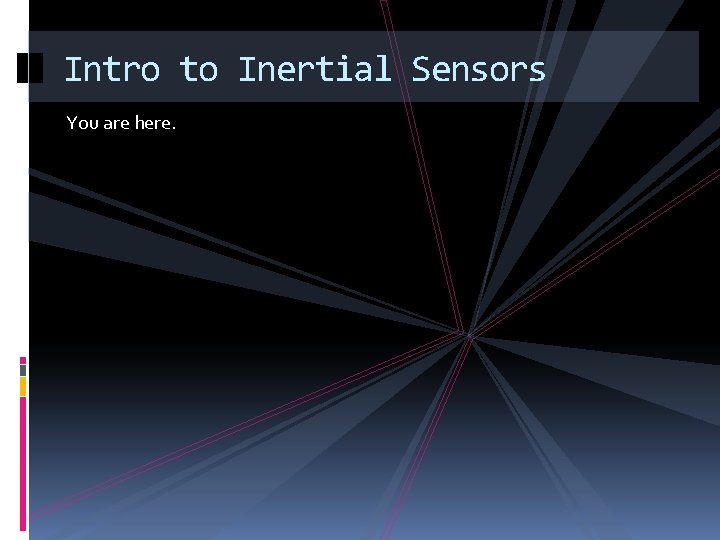 Intro to Inertial Sensors You are here. 