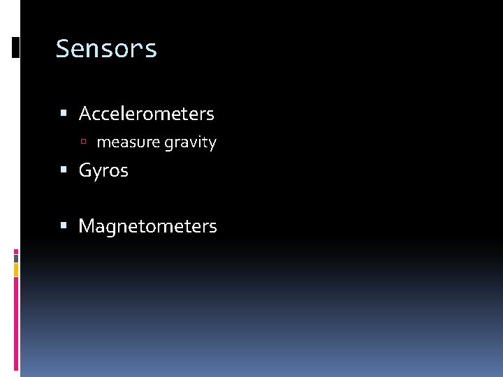 Sensors Accelerometers measure gravity Gyros Magnetometers 