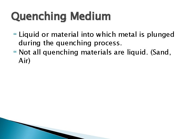 Quenching Medium Liquid or material into which metal is plunged during the quenching process.