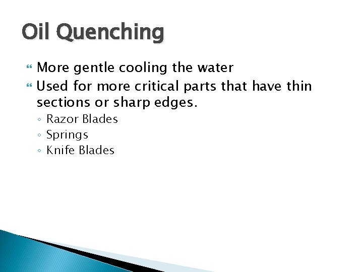 Oil Quenching More gentle cooling the water Used for more critical parts that have